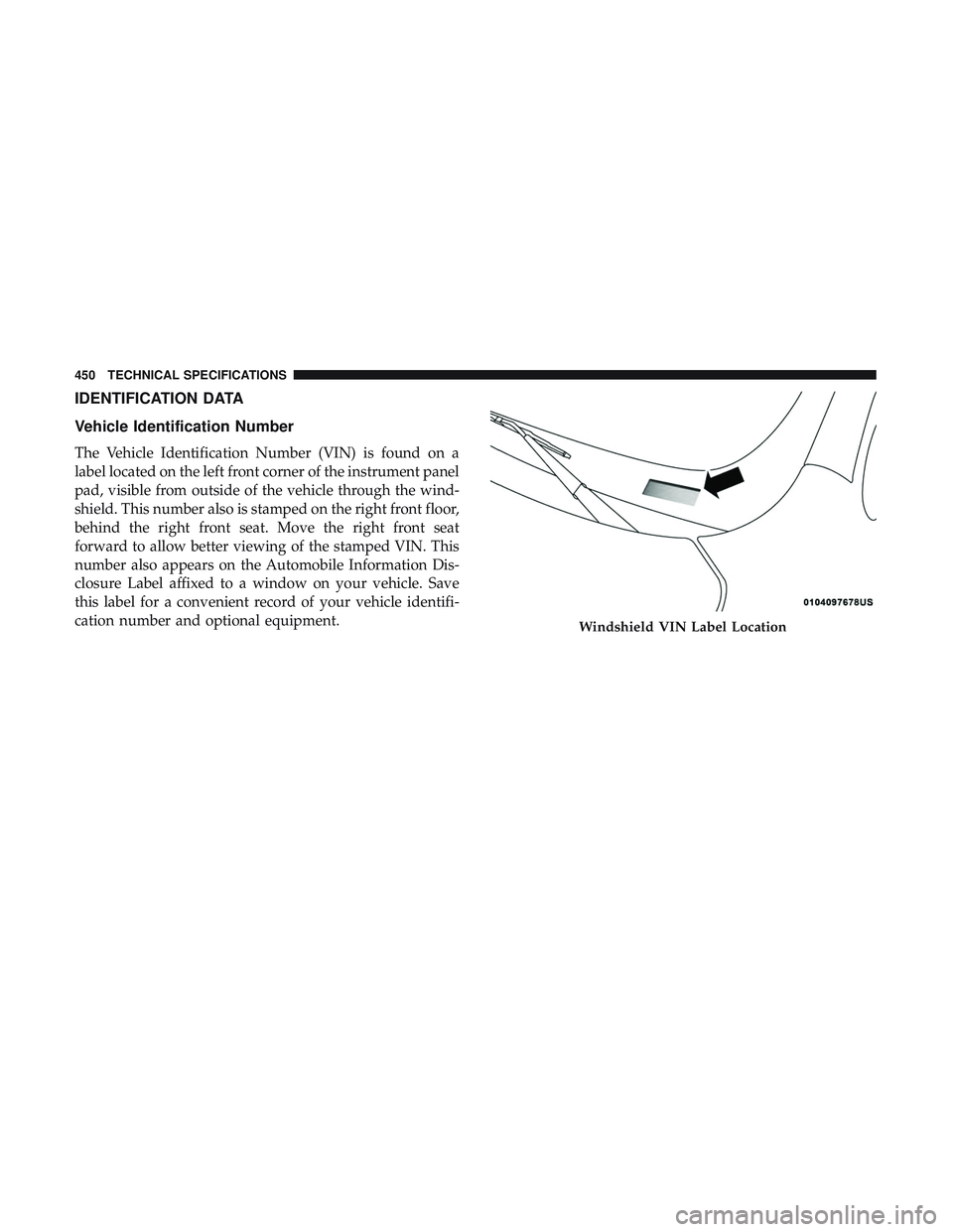 DODGE DURANGO SRT 2018  Owners Manual IDENTIFICATION DATA
Vehicle Identification Number
The Vehicle Identification Number (VIN) is found on a
label located on the left front corner of the instrument panel
pad, visible from outside of the 