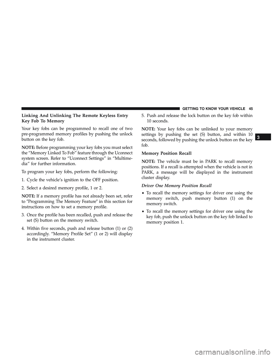 DODGE DURANGO SRT 2018 Service Manual Linking And Unlinking The Remote Keyless Entry
Key Fob To Memory
Your key fobs can be programmed to recall one of two
pre-programmed memory profiles by pushing the unlock
button on the key fob.
NOTE:B DODGE DURANGO SRT 2018 Service Manual Linking And Unlinking The Remote Keyless Entry
Key Fob To Memory
Your key fobs can be programmed to recall one of two
pre-programmed memory profiles by pushing the unlock
button on the key fob.
NOTE:B