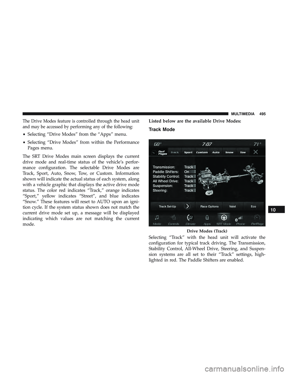 DODGE DURANGO SRT 2018 Owners Manual The Drive Modes feature is controlled through the head unit
and may be accessed by performing any of the following:
•Selecting “Drive Modes” from the “Apps” menu.
• Selecting “Drive Mode DODGE DURANGO SRT 2018 Owners Manual The Drive Modes feature is controlled through the head unit
and may be accessed by performing any of the following:
•Selecting “Drive Modes” from the “Apps” menu.
• Selecting “Drive Mode