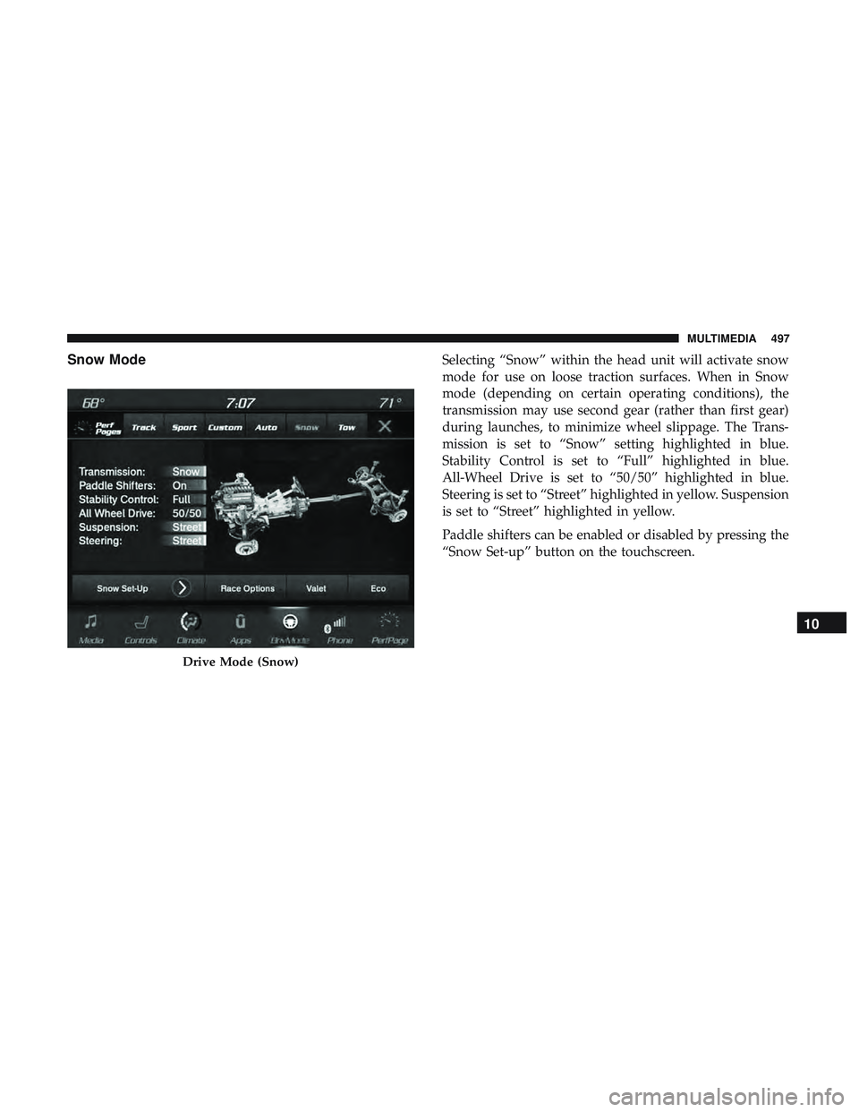 DODGE DURANGO SRT 2018 Owners Manual Snow ModeSelecting “Snow” within the head unit will activate snow
mode for use on loose traction surfaces. When in Snow
mode (depending on certain operating conditions), the
transmission may use s DODGE DURANGO SRT 2018 Owners Manual Snow ModeSelecting “Snow” within the head unit will activate snow
mode for use on loose traction surfaces. When in Snow
mode (depending on certain operating conditions), the
transmission may use s