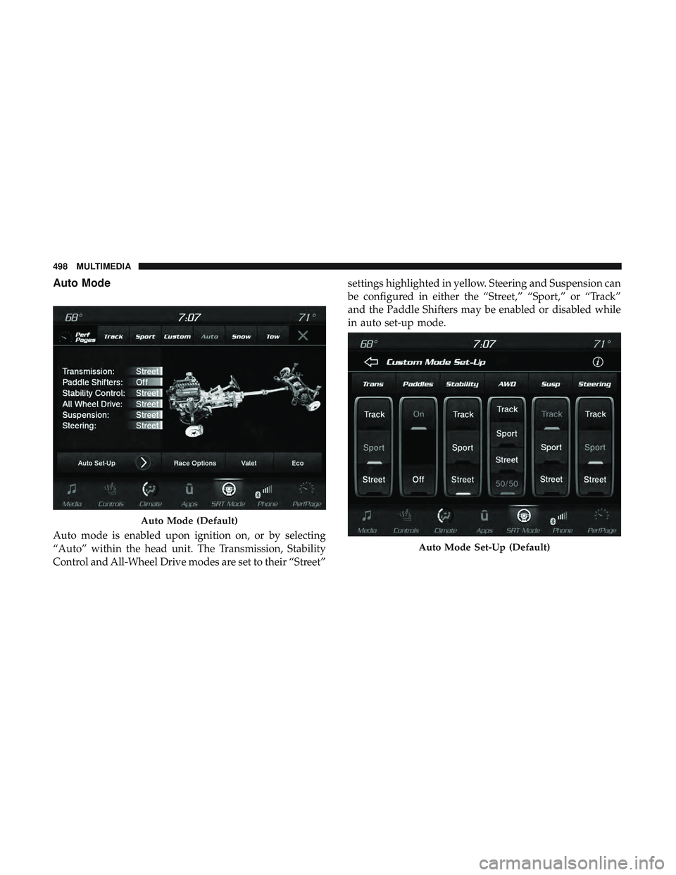 DODGE DURANGO SRT 2018  Owners Manual Auto Mode
Auto mode is enabled upon ignition on, or by selecting
“Auto” within the head unit. The Transmission, Stability
Control and All-Wheel Drive modes are set to their “Street”settings hi