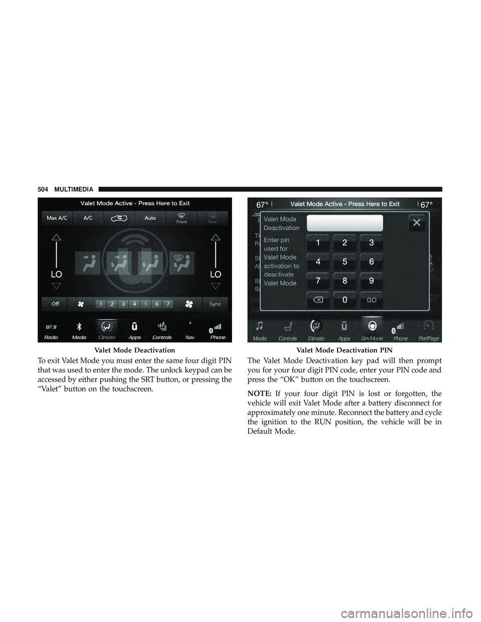 DODGE DURANGO SRT 2018 Owners Manual To exit Valet Mode you must enter the same four digit PIN
that was used to enter the mode. The unlock keypad can be
accessed by either pushing the SRT button, or pressing the
“Valet” button on the DODGE DURANGO SRT 2018 Owners Manual To exit Valet Mode you must enter the same four digit PIN
that was used to enter the mode. The unlock keypad can be
accessed by either pushing the SRT button, or pressing the
“Valet” button on the
