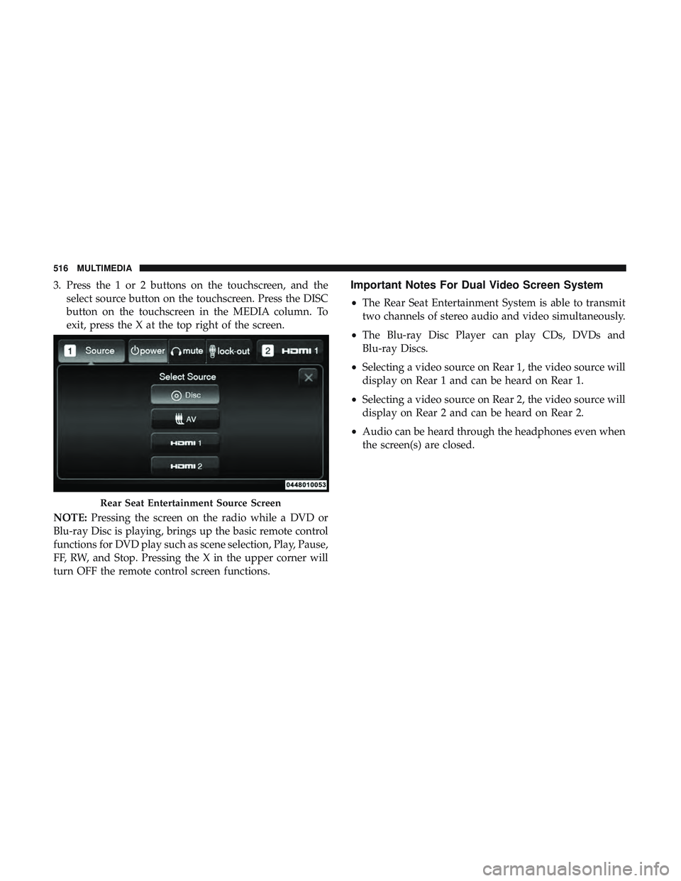 DODGE DURANGO SRT 2018  Owners Manual 3. Press the 1 or 2 buttons on the touchscreen, and theselect source button on the touchscreen. Press the DISC
button on the touchscreen in the MEDIA column. To
exit, press the X at the top right of t