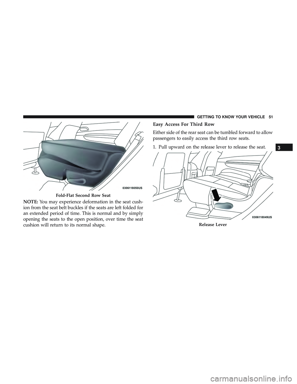 DODGE DURANGO SRT 2018 Workshop Manual NOTE:You may experience deformation in the seat cush-
ion from the seat belt buckles if the seats are left folded for
an extended period of time. This is normal and by simply
opening the seats to the DODGE DURANGO SRT 2018 Workshop Manual NOTE:You may experience deformation in the seat cush-
ion from the seat belt buckles if the seats are left folded for
an extended period of time. This is normal and by simply
opening the seats to the
