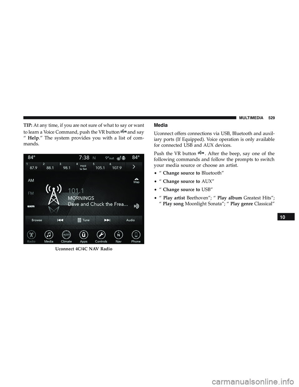 DODGE DURANGO SRT 2018  Owners Manual TIP:At any time, if you are not sure of what to say or want
to learn a Voice Command, push the VR button
and say
“ Help.” The system provides you with a list of com-
mands. MediaUconnect offers co