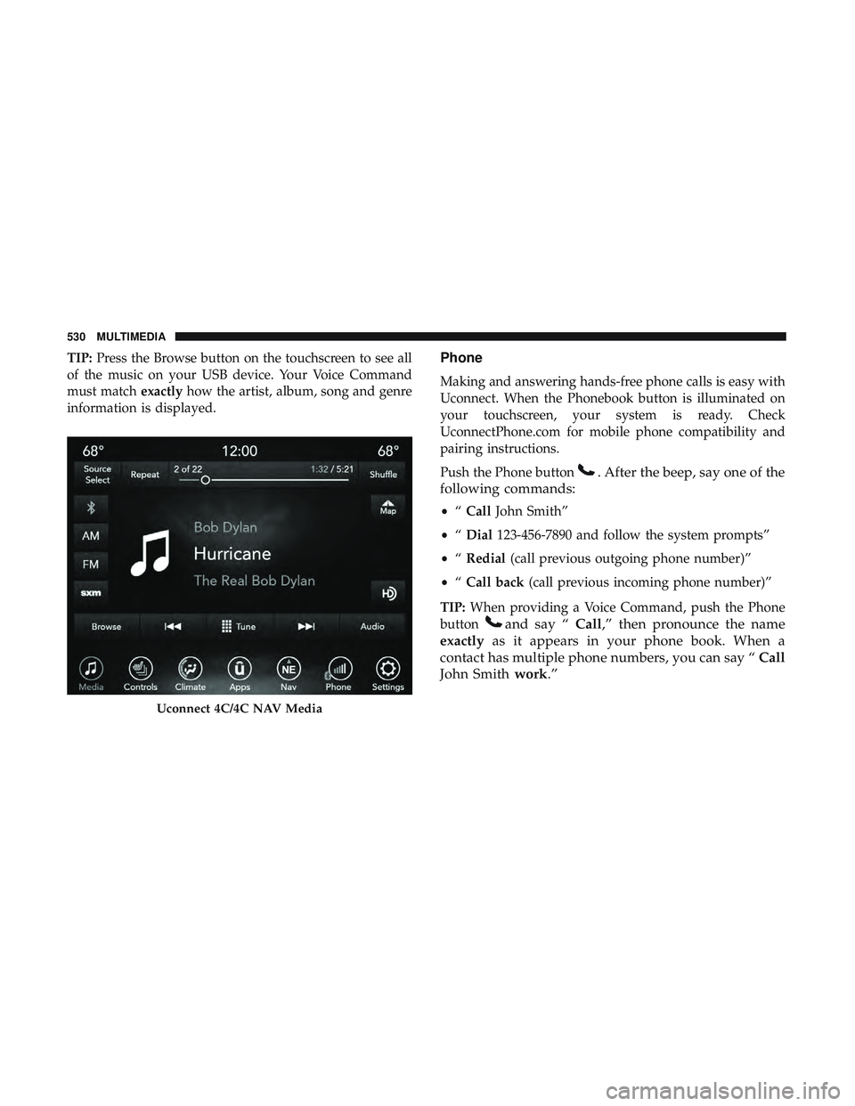 DODGE DURANGO SRT 2018 Owners Manual TIP:Press the Browse button on the touchscreen to see all
of the music on your USB device. Your Voice Command
must match exactlyhow the artist, album, song and genre
information is displayed.Phone
Mak DODGE DURANGO SRT 2018 Owners Manual TIP:Press the Browse button on the touchscreen to see all
of the music on your USB device. Your Voice Command
must match exactlyhow the artist, album, song and genre
information is displayed.Phone
Mak