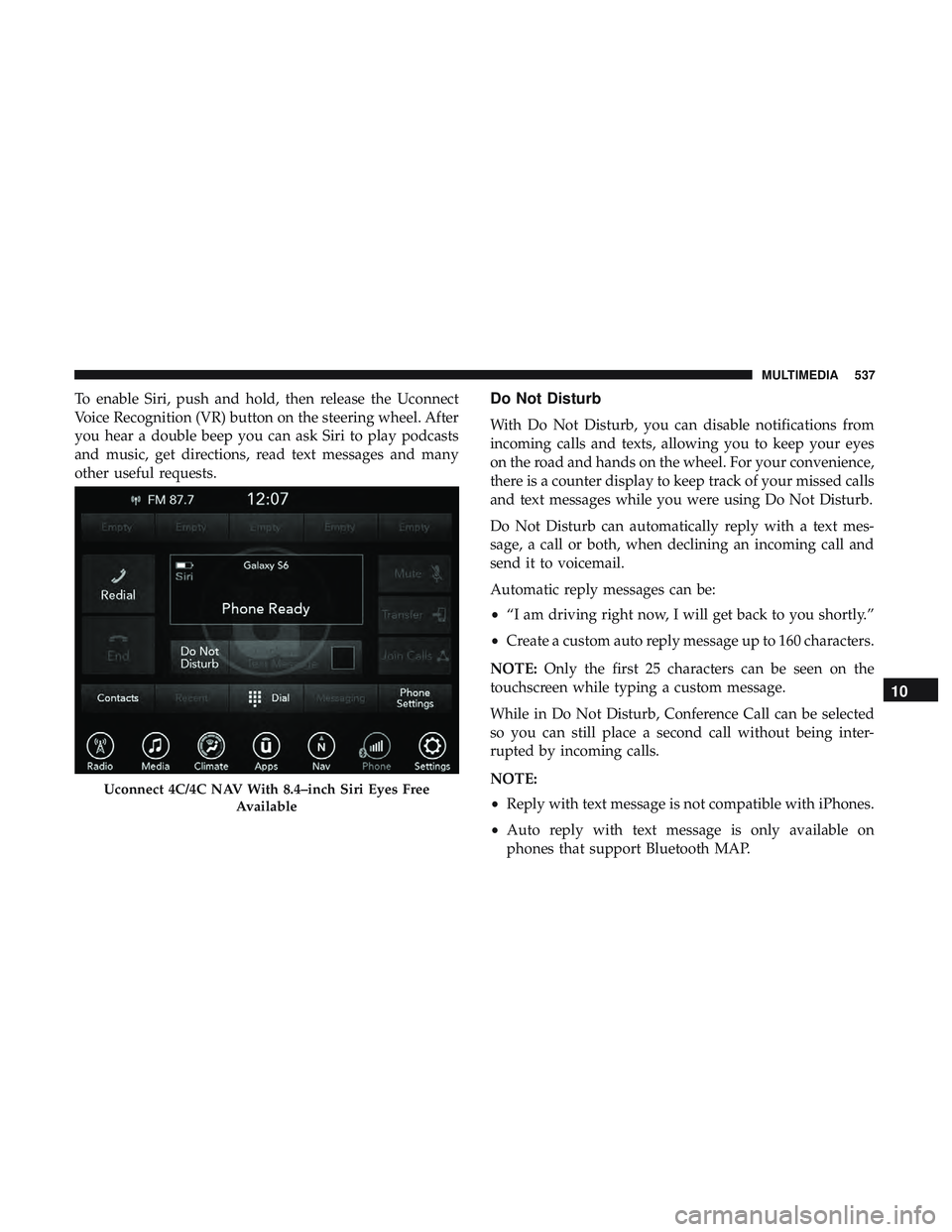 DODGE DURANGO SRT 2018  Owners Manual To enable Siri, push and hold, then release the Uconnect
Voice Recognition (VR) button on the steering wheel. After
you hear a double beep you can ask Siri to play podcasts
and music, get directions, 