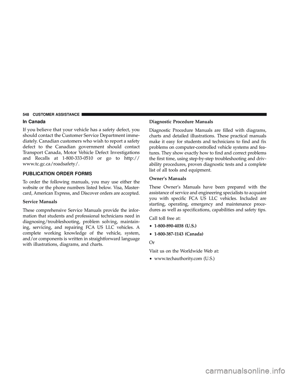 DODGE DURANGO SRT 2018 Owners Manual In Canada
If you believe that your vehicle has a safety defect, you
should contact the Customer Service Department imme-
diately. Canadian customers who wish to report a safety
defect to the Canadian DODGE DURANGO SRT 2018 Owners Manual In Canada
If you believe that your vehicle has a safety defect, you
should contact the Customer Service Department imme-
diately. Canadian customers who wish to report a safety
defect to the Canadian