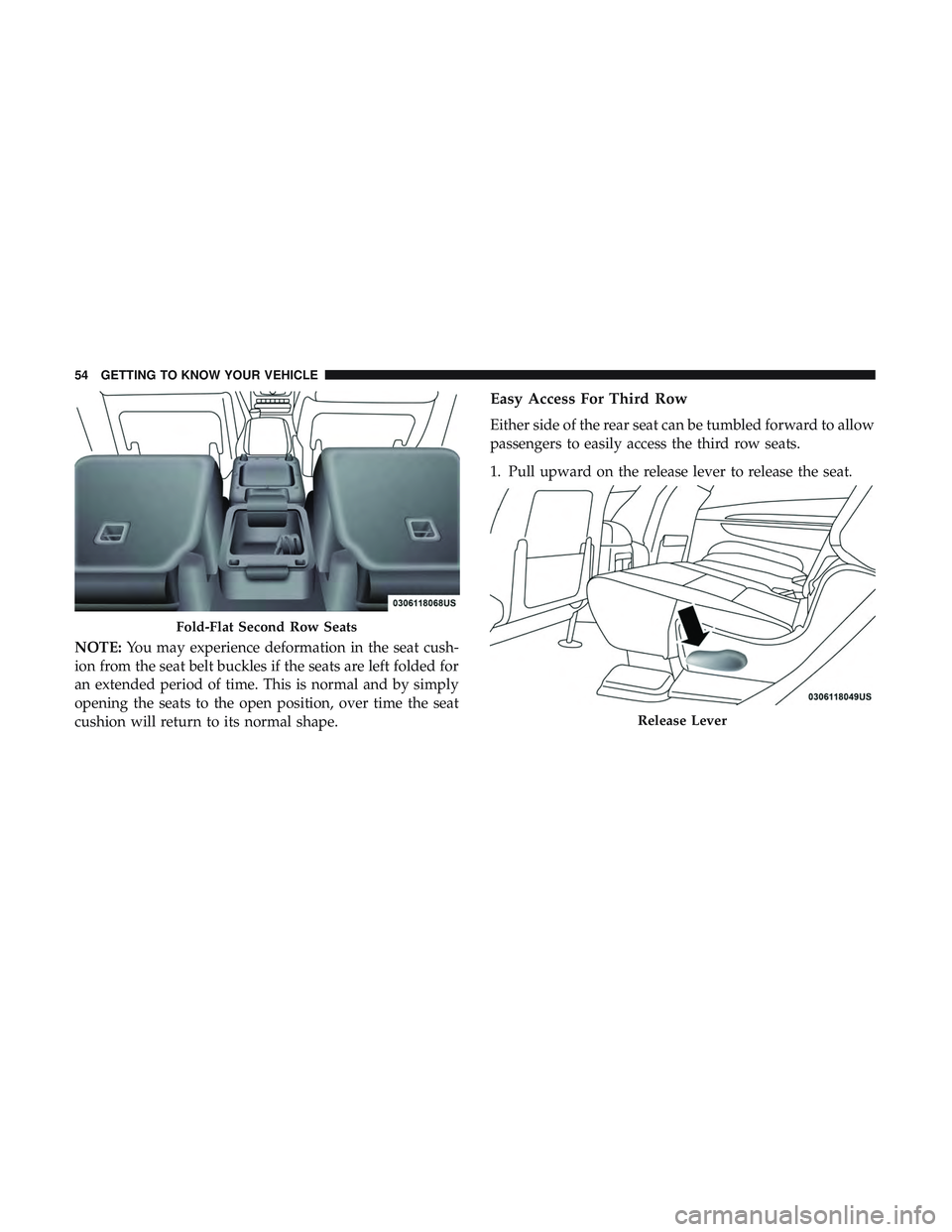 DODGE DURANGO SRT 2018 Workshop Manual NOTE:You may experience deformation in the seat cush-
ion from the seat belt buckles if the seats are left folded for
an extended period of time. This is normal and by simply
opening the seats to the DODGE DURANGO SRT 2018 Workshop Manual NOTE:You may experience deformation in the seat cush-
ion from the seat belt buckles if the seats are left folded for
an extended period of time. This is normal and by simply
opening the seats to the