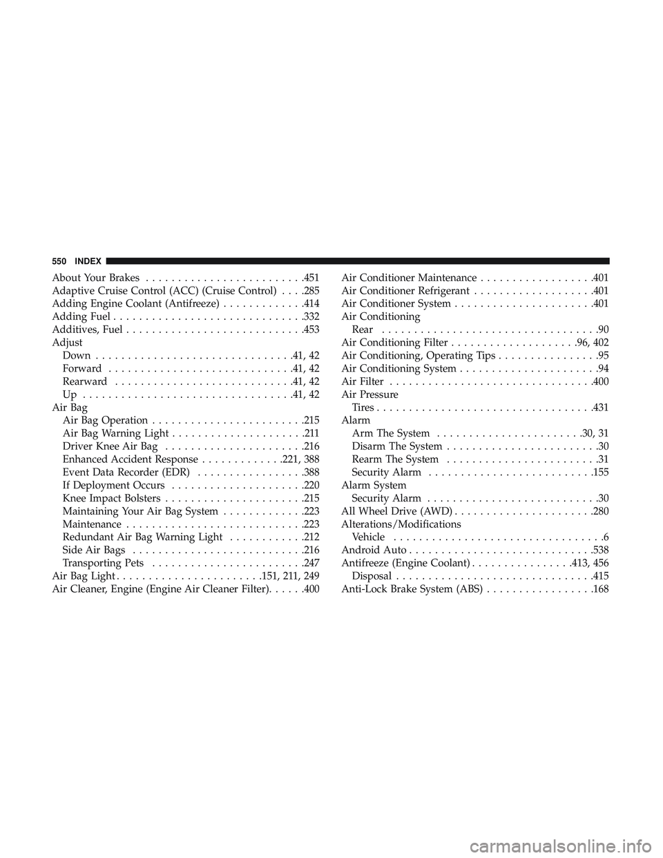 DODGE DURANGO SRT 2018  Owners Manual About Your Brakes........................ .451
Adaptive Cruise Control (ACC) (Cruise Control) . . . .285
Adding Engine Coolant (Antifreeze) .............414
Adding Fuel ............................. .