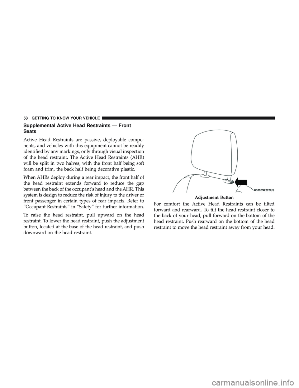 DODGE DURANGO SRT 2018 Workshop Manual Supplemental Active Head Restraints — Front
Seats
Active Head Restraints are passive, deployable compo-
nents, and vehicles with this equipment cannot be readily
identified by any markings, only thr DODGE DURANGO SRT 2018 Workshop Manual Supplemental Active Head Restraints — Front
Seats
Active Head Restraints are passive, deployable compo-
nents, and vehicles with this equipment cannot be readily
identified by any markings, only thr