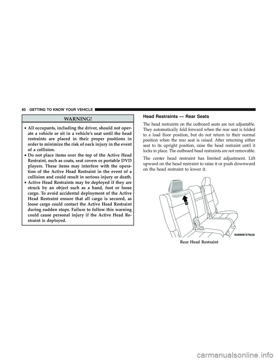 DODGE DURANGO SRT 2018 Repair Manual WARNING!
•All occupants, including the driver, should not oper-
ate a vehicle or sit in a vehicle’s seat until the head
restraints are placed in their proper positions in
order to minimize the ris DODGE DURANGO SRT 2018 Repair Manual WARNING!
•All occupants, including the driver, should not oper-
ate a vehicle or sit in a vehicle’s seat until the head
restraints are placed in their proper positions in
order to minimize the ris