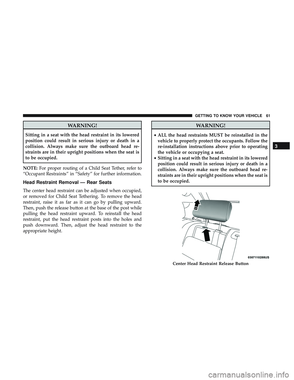 DODGE DURANGO SRT 2018 Repair Manual WARNING!
Sitting in a seat with the head restraint in its lowered
position could result in serious injury or death in a
collision. Always make sure the outboard head re-
straints are in their upright DODGE DURANGO SRT 2018 Repair Manual WARNING!
Sitting in a seat with the head restraint in its lowered
position could result in serious injury or death in a
collision. Always make sure the outboard head re-
straints are in their upright