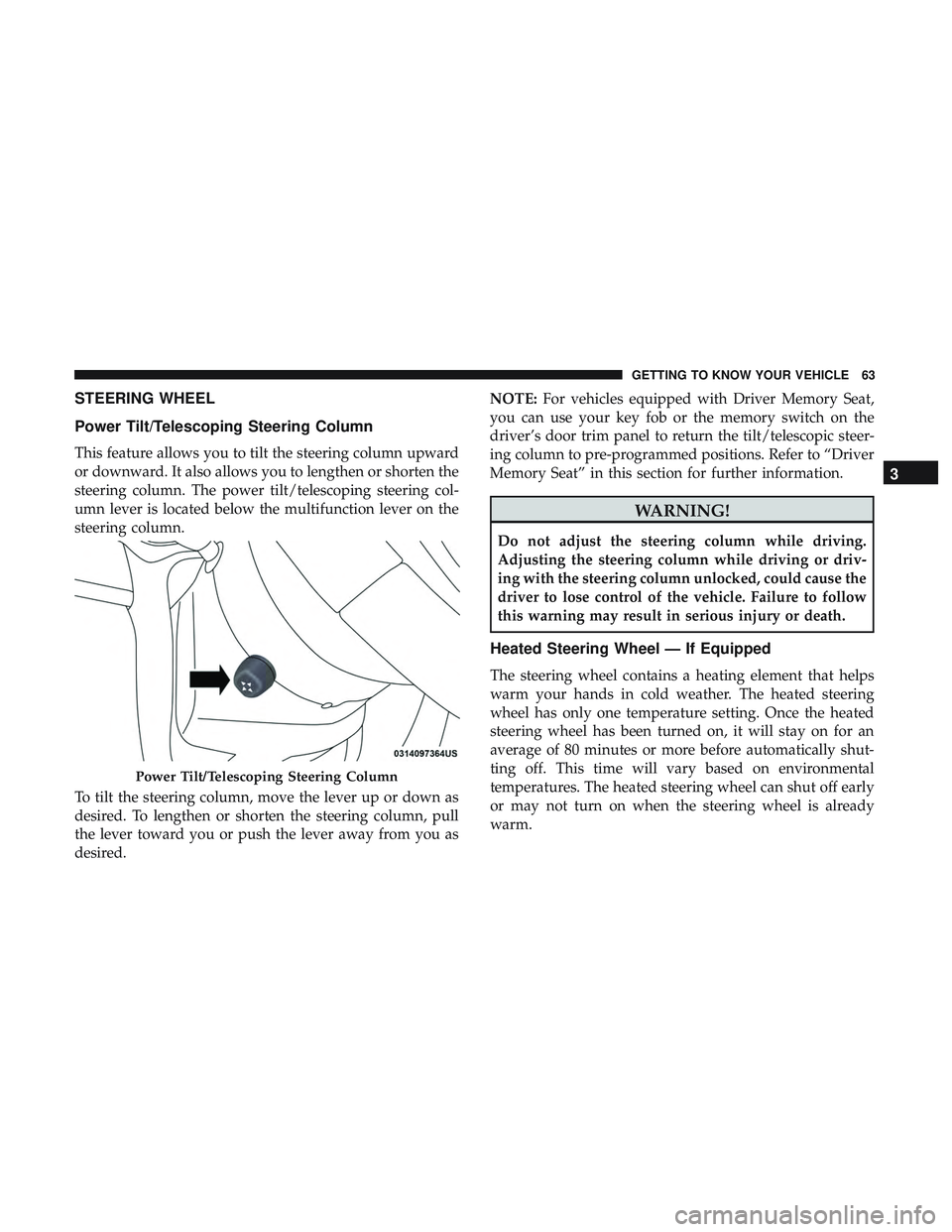DODGE DURANGO SRT 2018 Repair Manual STEERING WHEEL
Power Tilt/Telescoping Steering Column
This feature allows you to tilt the steering column upward
or downward. It also allows you to lengthen or shorten the
steering column. The power t DODGE DURANGO SRT 2018 Repair Manual STEERING WHEEL
Power Tilt/Telescoping Steering Column
This feature allows you to tilt the steering column upward
or downward. It also allows you to lengthen or shorten the
steering column. The power t