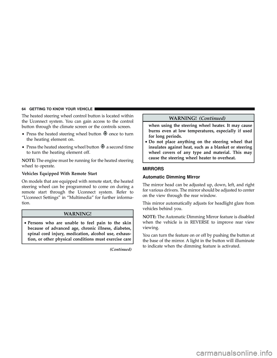 DODGE DURANGO SRT 2018 Repair Manual The heated steering wheel control button is located within
the Uconnect system. You can gain access to the control
button through the climate screen or the controls screen.
•Press the heated steerin DODGE DURANGO SRT 2018 Repair Manual The heated steering wheel control button is located within
the Uconnect system. You can gain access to the control
button through the climate screen or the controls screen.
•Press the heated steerin