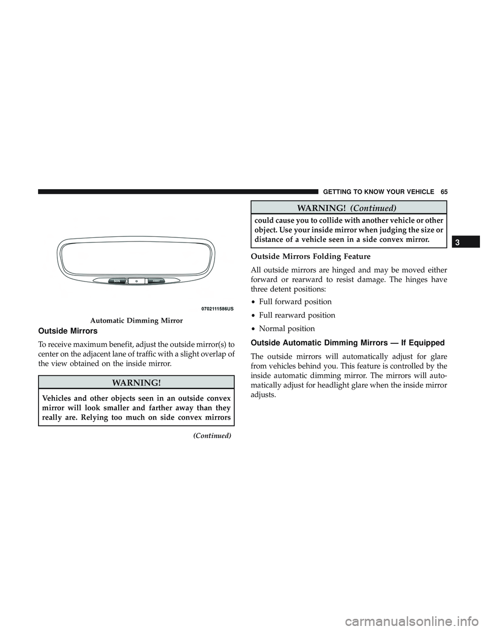 DODGE DURANGO SRT 2018 Repair Manual Outside Mirrors
To receive maximum benefit, adjust the outside mirror(s) to
center on the adjacent lane of traffic with a slight overlap of
the view obtained on the inside mirror.
WARNING!
Vehicles an DODGE DURANGO SRT 2018 Repair Manual Outside Mirrors
To receive maximum benefit, adjust the outside mirror(s) to
center on the adjacent lane of traffic with a slight overlap of
the view obtained on the inside mirror.
WARNING!
Vehicles an