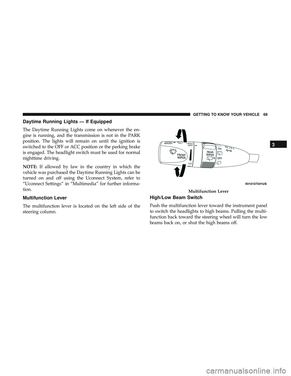 DODGE DURANGO SRT 2018 Manual PDF Daytime Running Lights — If Equipped
The Daytime Running Lights come on whenever the en-
gine is running, and the transmission is not in the PARK
position. The lights will remain on until the igniti DODGE DURANGO SRT 2018 Manual PDF Daytime Running Lights — If Equipped
The Daytime Running Lights come on whenever the en-
gine is running, and the transmission is not in the PARK
position. The lights will remain on until the igniti