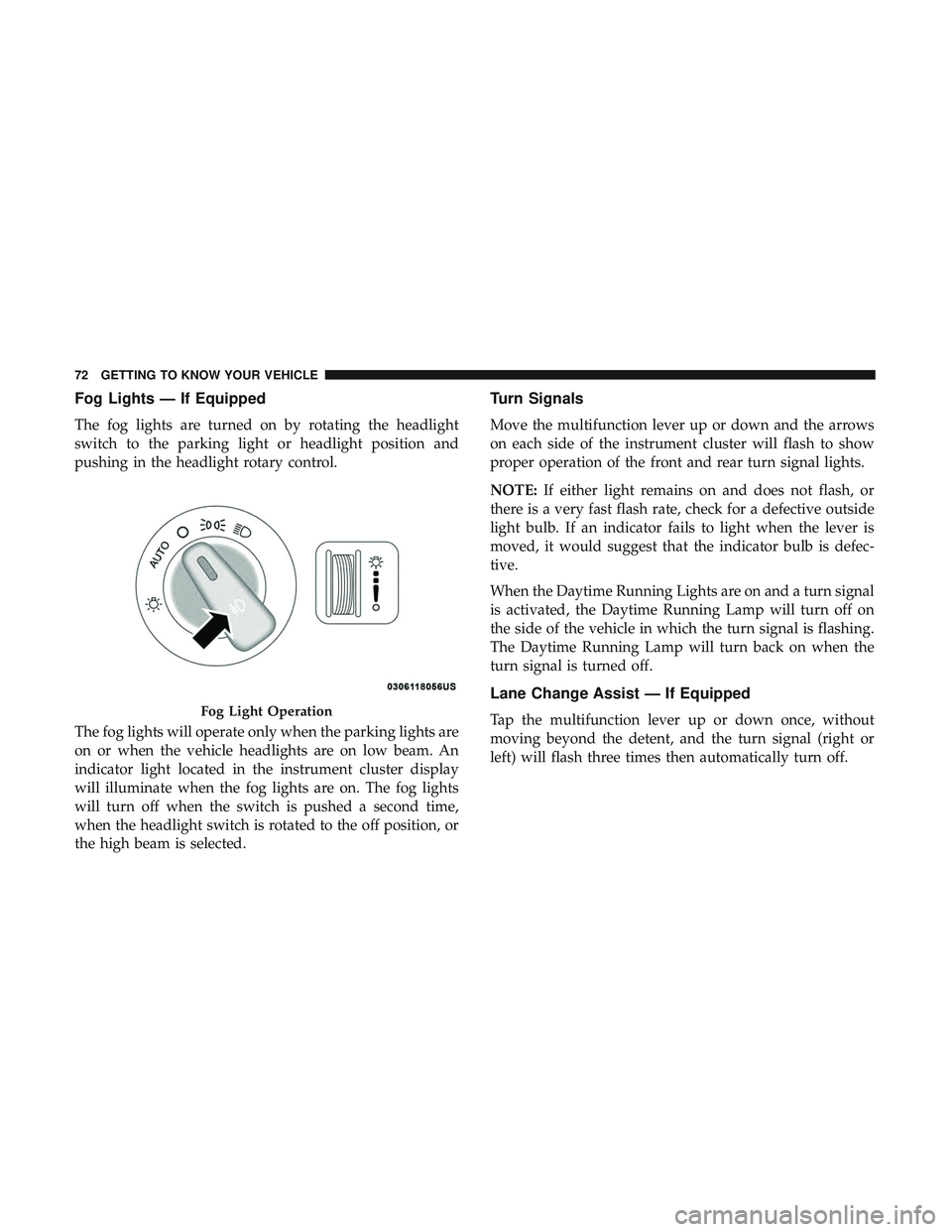 DODGE DURANGO SRT 2018 Manual PDF Fog Lights — If Equipped
The fog lights are turned on by rotating the headlight
switch to the parking light or headlight position and
pushing in the headlight rotary control.
The fog lights will ope DODGE DURANGO SRT 2018 Manual PDF Fog Lights — If Equipped
The fog lights are turned on by rotating the headlight
switch to the parking light or headlight position and
pushing in the headlight rotary control.
The fog lights will ope