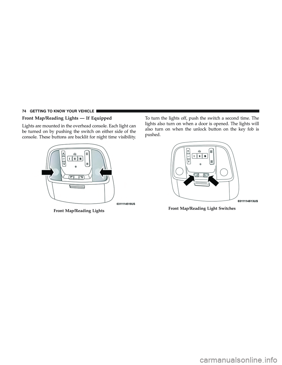 DODGE DURANGO SRT 2018 Manual PDF Front Map/Reading Lights — If Equipped
Lights are mounted in the overhead console. Each light can
be turned on by pushing the switch on either side of the
console. These buttons are backlit for nigh DODGE DURANGO SRT 2018 Manual PDF Front Map/Reading Lights — If Equipped
Lights are mounted in the overhead console. Each light can
be turned on by pushing the switch on either side of the
console. These buttons are backlit for nigh
