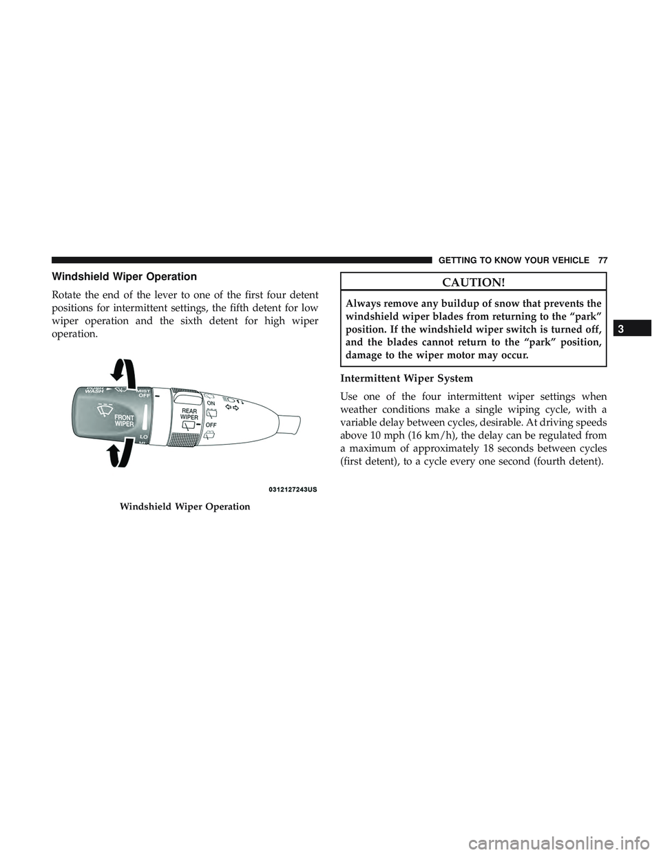 DODGE DURANGO SRT 2018 Manual PDF Windshield Wiper Operation
Rotate the end of the lever to one of the first four detent
positions for intermittent settings, the fifth detent for low
wiper operation and the sixth detent for high wiper DODGE DURANGO SRT 2018 Manual PDF Windshield Wiper Operation
Rotate the end of the lever to one of the first four detent
positions for intermittent settings, the fifth detent for low
wiper operation and the sixth detent for high wiper