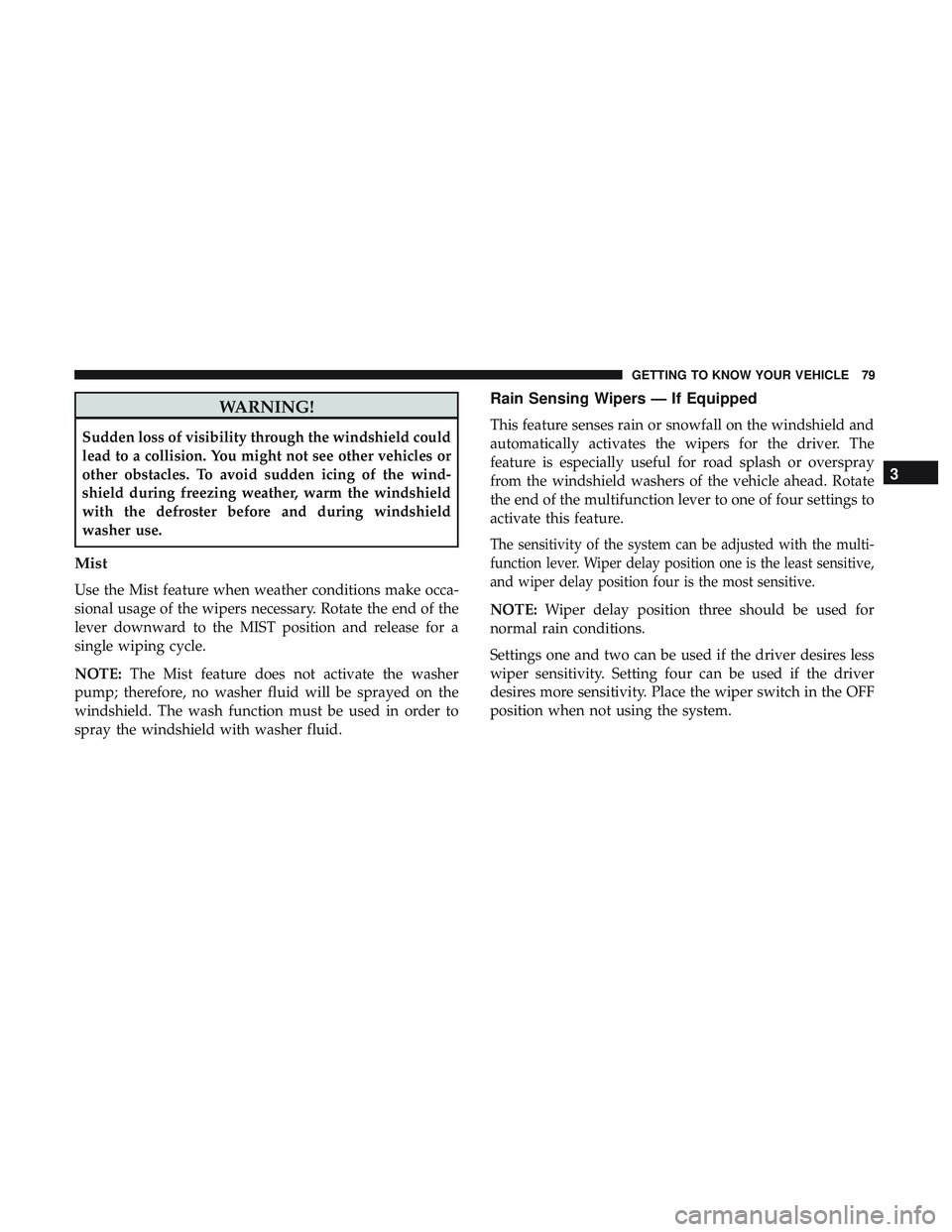 DODGE DURANGO SRT 2018 Manual Online WARNING!
Sudden loss of visibility through the windshield could
lead to a collision. You might not see other vehicles or
other obstacles. To avoid sudden icing of the wind-
shield during freezing weat DODGE DURANGO SRT 2018 Manual Online WARNING!
Sudden loss of visibility through the windshield could
lead to a collision. You might not see other vehicles or
other obstacles. To avoid sudden icing of the wind-
shield during freezing weat