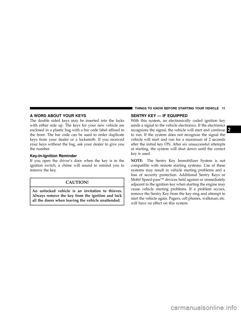 DODGE RAM 1500 GAS 2004 3.G User Guide A WORD ABOUT YOUR KEYS
The double sided keys may be inserted into the locks
with either side up. The keys for your new vehicle are
enclosed in a plastic bag with a bar code label affixed to
the front.