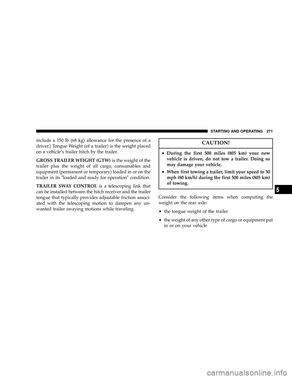 DODGE RAM 1500 GAS 2004 3.G Owners Manual include a 150 lb (68 kg) allowance for the presence of a
driver.) Tongue Weight (of a trailer) is the weight placed
on a vehicles trailer hitch by the trailer.
GROSS TRAILER WEIGHT (GTW)is the weight