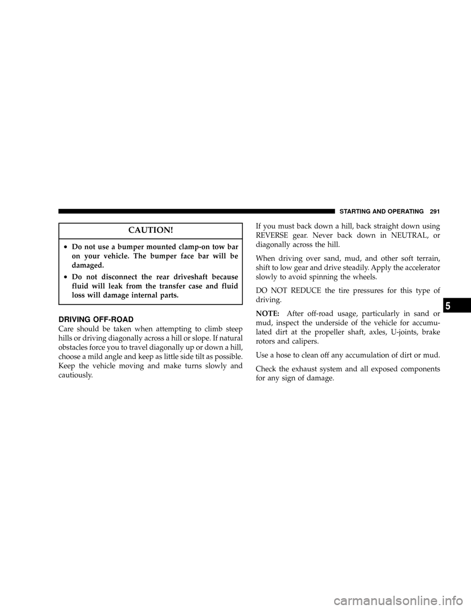 DODGE RAM 1500 GAS 2004 3.G Owners Manual CAUTION!
²Do not use a bumper mounted clamp-on tow bar
on your vehicle. The bumper face bar will be
damaged.
²Do not disconnect the rear driveshaft because
fluid will leak from the transfer case and DODGE RAM 1500 GAS 2004 3.G Owners Manual CAUTION!
²Do not use a bumper mounted clamp-on tow bar
on your vehicle. The bumper face bar will be
damaged.
²Do not disconnect the rear driveshaft because
fluid will leak from the transfer case and