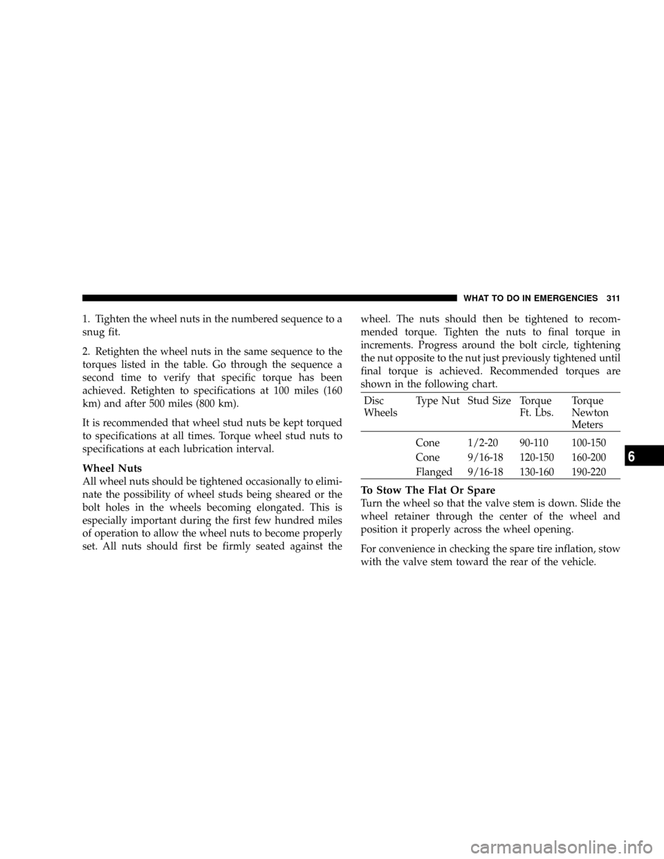 DODGE RAM 1500 GAS 2004 3.G Owners Manual 1. Tighten the wheel nuts in the numbered sequence to a
snug fit.
2. Retighten the wheel nuts in the same sequence to the
torques listed in the table. Go through the sequence a
second time to verify t