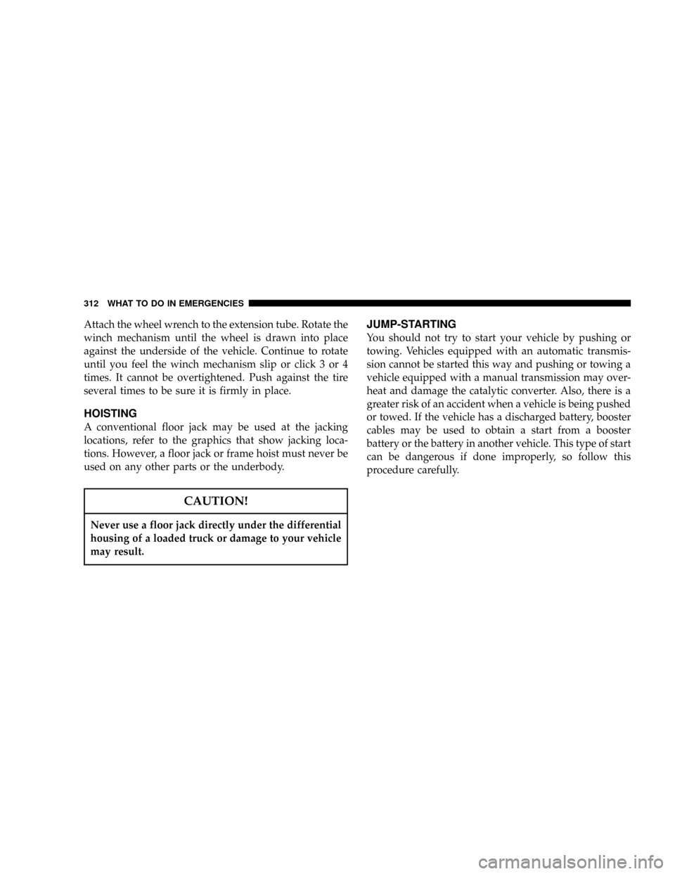 DODGE RAM 1500 GAS 2004 3.G Owners Guide Attach the wheel wrench to the extension tube. Rotate the
winch mechanism until the wheel is drawn into place
against the underside of the vehicle. Continue to rotate
until you feel the winch mechanis