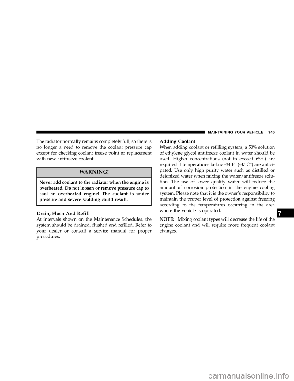 DODGE RAM 1500 GAS 2004 3.G Owners Manual The radiator normally remains completely full, so there is
no longer a need to remove the coolant pressure cap
except for checking coolant freeze point or replacement
with new antifreeze coolant.
WARN