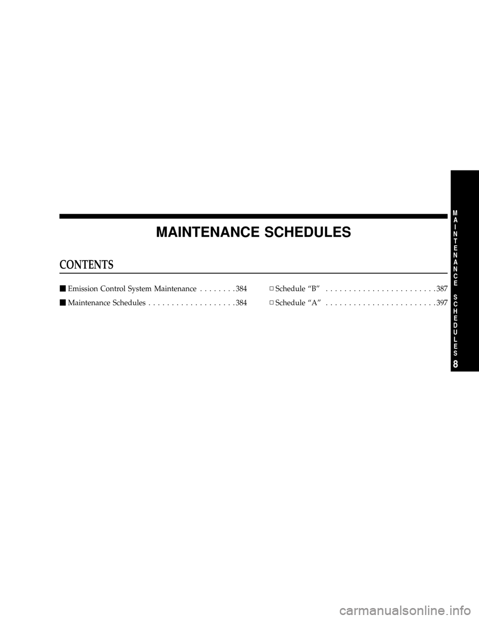 DODGE RAM 1500 GAS 2004 3.G Owners Guide MAINTENANCE SCHEDULES
CONTENTS
mEmission Control System Maintenance........384
mMaintenance Schedules...................384NSchedule ªBº........................387
NSchedule ªAº...................