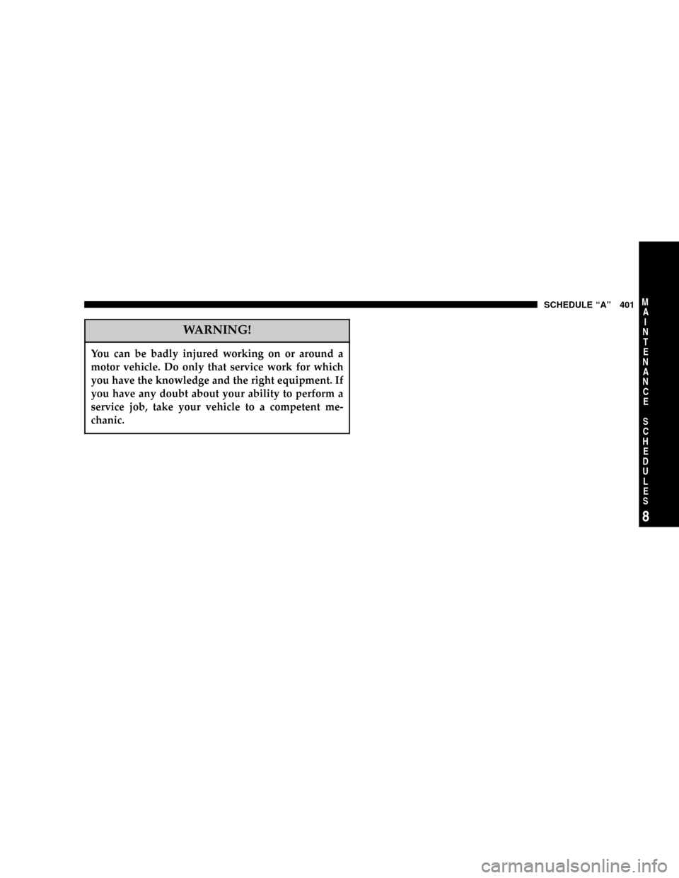 DODGE RAM 1500 GAS 2004 3.G Owners Manual WARNING!
You can be badly injured working on or around a
motor vehicle. Do only that service work for which
you have the knowledge and the right equipment. If
you have any doubt about your ability to 