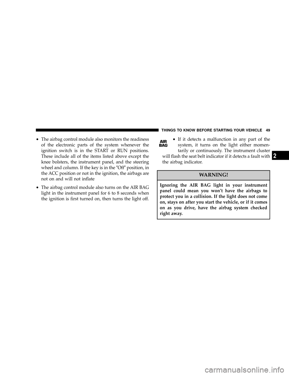 DODGE RAM 1500 GAS 2004 3.G Service Manual ²The airbag control module also monitors the readiness
of the electronic parts of the system whenever the
ignition switch is in the START or RUN positions.
These include all of the items listed above