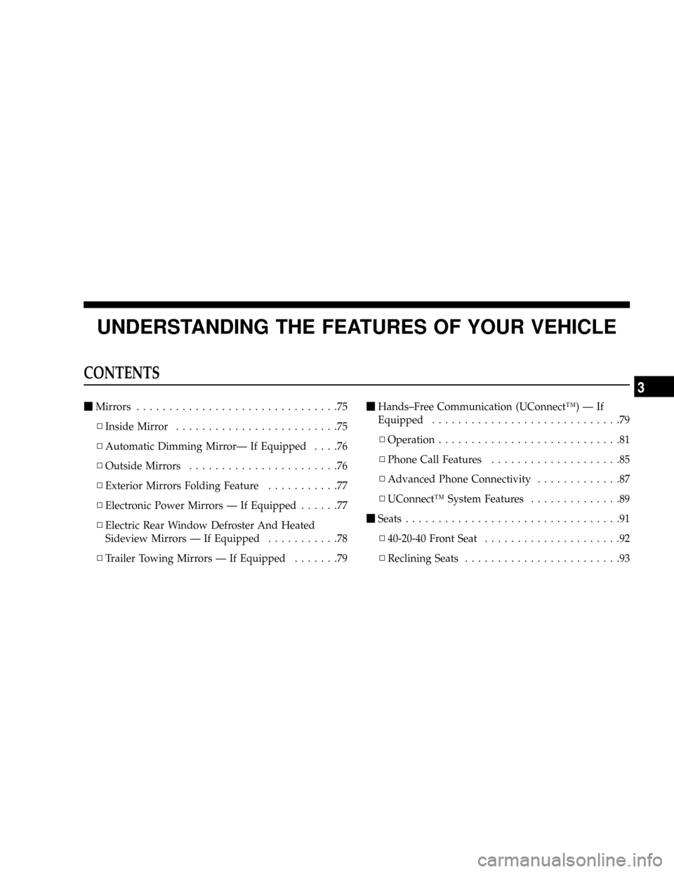 DODGE RAM 1500 GAS 2004 3.G Owners Manual UNDERSTANDING THE FEATURES OF YOUR VEHICLE
CONTENTS
mMirrors...............................75
NInside Mirror.........................75
NAutomatic Dimming MirrorÐ If Equipped....76
NOutside Mirrors.. DODGE RAM 1500 GAS 2004 3.G Owners Manual UNDERSTANDING THE FEATURES OF YOUR VEHICLE
CONTENTS
mMirrors...............................75
NInside Mirror.........................75
NAutomatic Dimming MirrorÐ If Equipped....76
NOutside Mirrors..