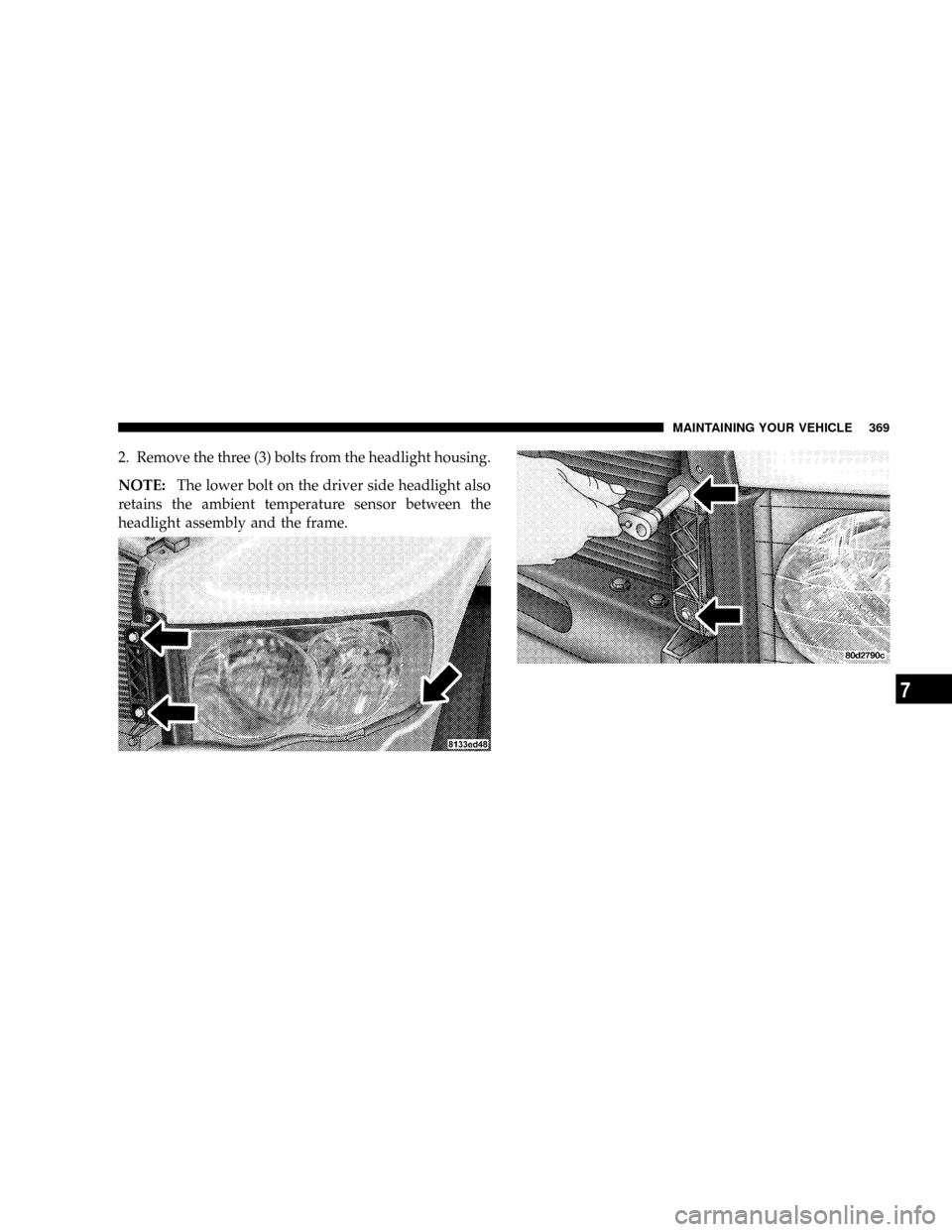 DODGE RAM 2500 DIESEL 2004 3.G Owners Manual 2. Remove the three (3) bolts from the headlight housing.
NOTE:The lower bolt on the driver side headlight also
retains the ambient temperature sensor between the
headlight assembly and the frame.
MAI