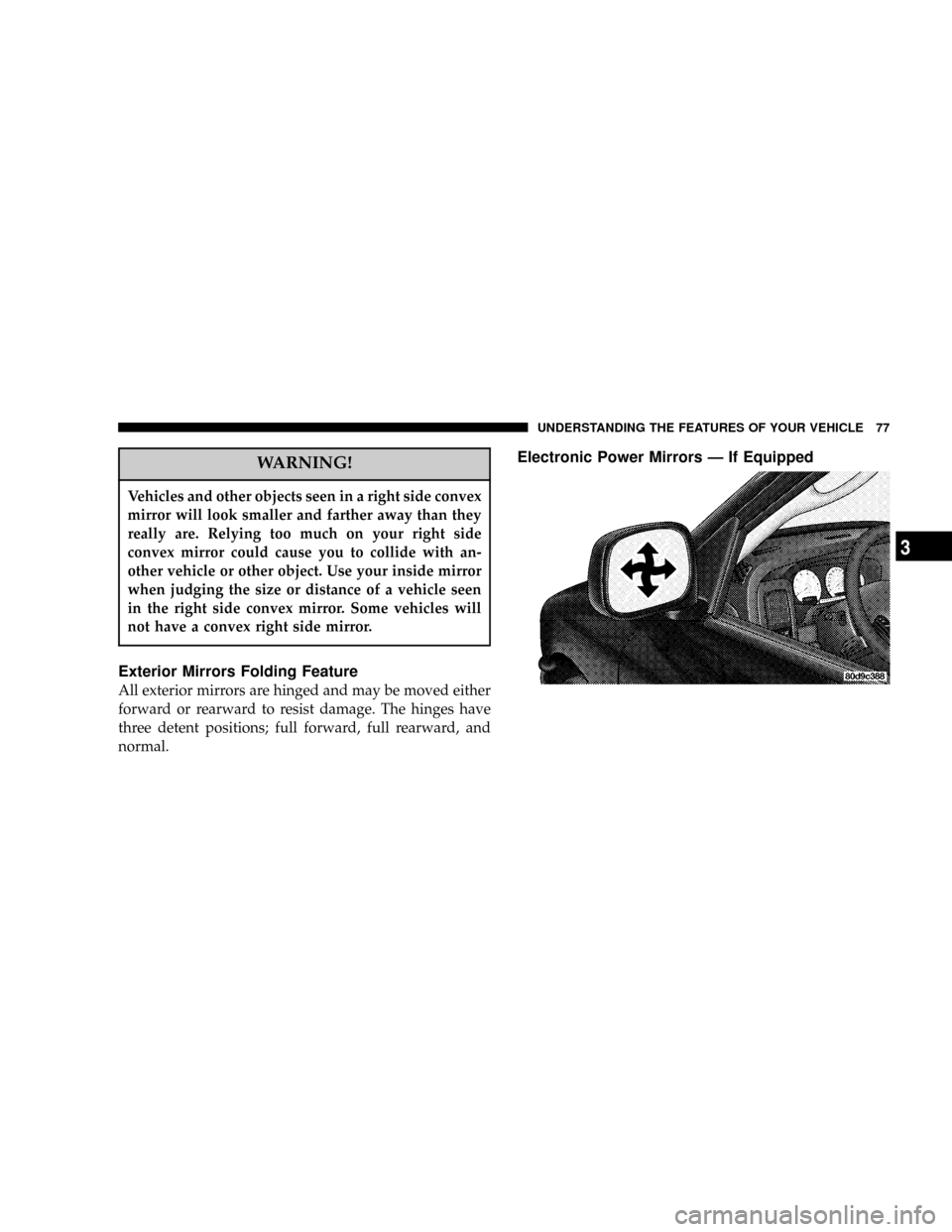 DODGE RAM 2500 DIESEL 2004 3.G Manual PDF WARNING!
Vehicles and other objects seen in a right side convex
mirror will look smaller and farther away than they
really are. Relying too much on your right side
convex mirror could cause you to col