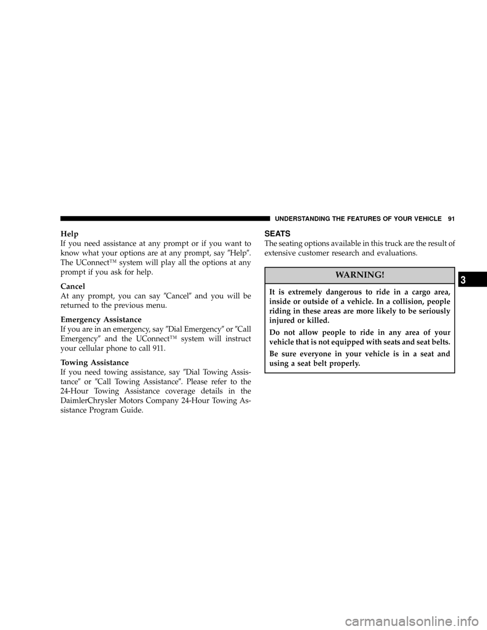 DODGE RAM 2500 DIESEL 2004 3.G Owners Manual Help
If you need assistance at any prompt or if you want to
know what your options are at any prompt, say9Help9.
The UConnectŸ system will play all the options at any
prompt if you ask for help.
Canc DODGE RAM 2500 DIESEL 2004 3.G Owners Manual Help
If you need assistance at any prompt or if you want to
know what your options are at any prompt, say9Help9.
The UConnectŸ system will play all the options at any
prompt if you ask for help.
Canc