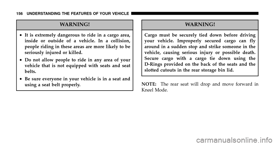 DODGE RAM 1500 GAS 2006 3.G Owners Manual WARNING!
•It is extremely dangerous to ride in a cargo area, 
inside or outside of a vehicle. In a collision,
people riding in these areas are more likely to be
seriously injured or killed.
•Do no