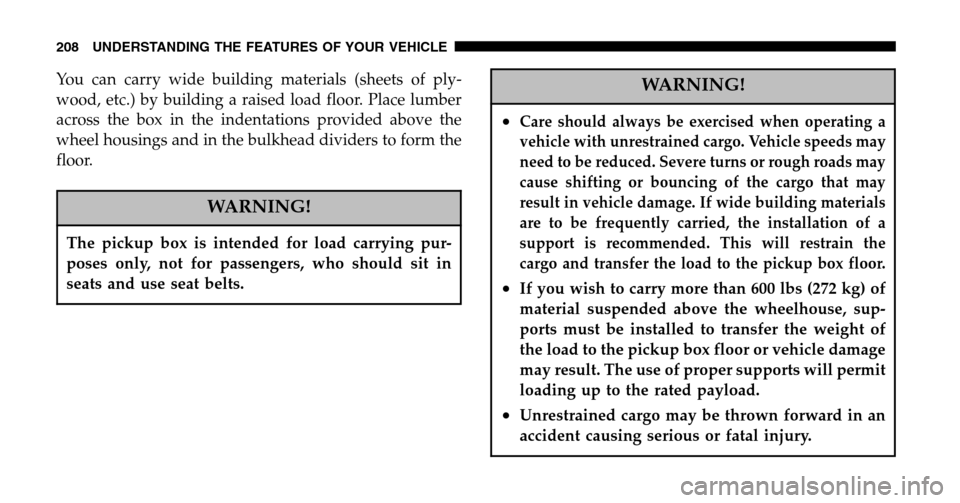 DODGE RAM 1500 GAS 2006 3.G Owners Manual You can carry wide building materials (sheets of ply-
wood, etc.) by building a raised load floor. Place lumber
across the box in the indentations provided above the
wheel housings and in the bulkhea DODGE RAM 1500 GAS 2006 3.G Owners Manual You can carry wide building materials (sheets of ply-
wood, etc.) by building a raised load floor. Place lumber
across the box in the indentations provided above the
wheel housings and in the bulkhea