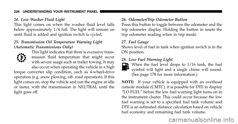 DODGE RAM 1500 GAS 2006 3.G Owners Manual 24. Low Washer Fluid Light 
This light comes on when the washer fluid level falls
below approximately 1/4 full. The light will remain on
until fluid is added and ignition switch is cycled. 
25. Transm