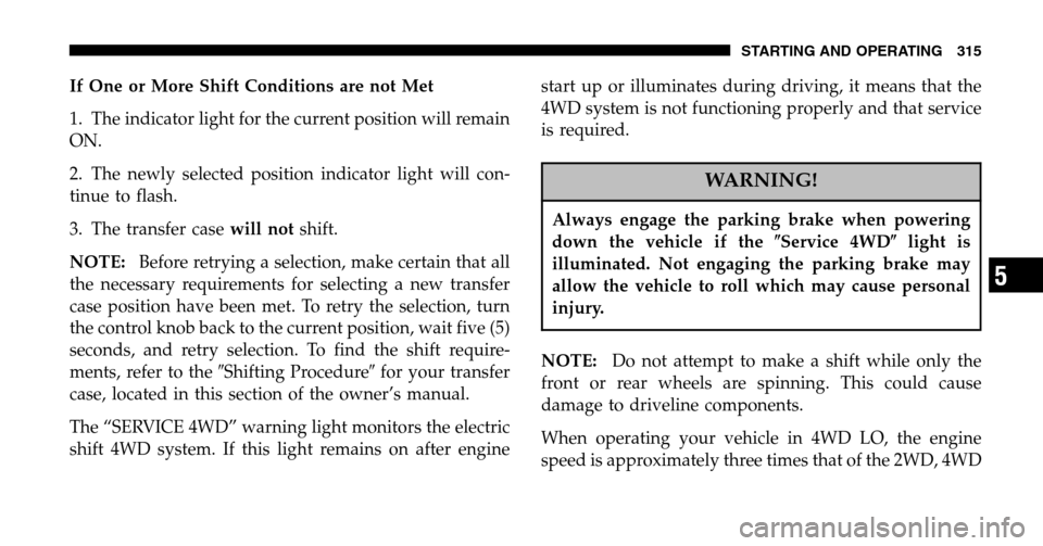 DODGE RAM 1500 GAS 2006 3.G Owners Manual If One or More Shift Conditions are not Met
1. The indicator light for the current position will remain
ON.
2. The newly selected position indicator light will con-
tinue to flash.
3. The transfe DODGE RAM 1500 GAS 2006 3.G Owners Manual If One or More Shift Conditions are not Met
1. The indicator light for the current position will remain
ON.
2. The newly selected position indicator light will con-
tinue to flash.
3. The transfe