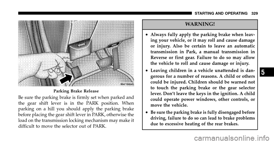 DODGE RAM 1500 GAS 2006 3.G Owners Manual Be sure the parking brake is firmly set when parked and 
the gear shift lever is in the PARK position. When
parking on a hill you should apply the parking brake
before placing the gear shift lever in 