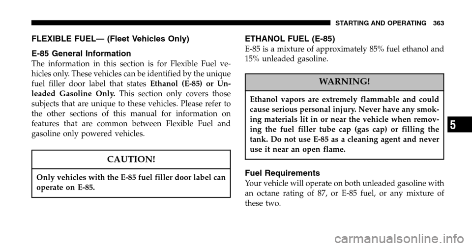 DODGE RAM 1500 GAS 2006 3.G Owners Manual FLEXIBLE FUEL— (Fleet Vehicles Only) 
E-85 General Information
The information in this section is for Flexible Fuel ve- 
hicles only. These vehicles can be identified by the unique
fuel filler door 