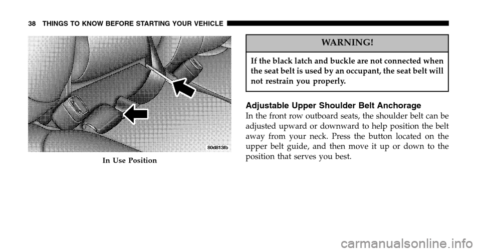 DODGE RAM 1500 GAS 2006 3.G Owners Guide WARNING!
If the black latch and buckle are not connected when 
the seat belt is used by an occupant, the seat belt will
not restrain you properly.
Adjustable Upper Shoulder Belt Anchorage
In the front