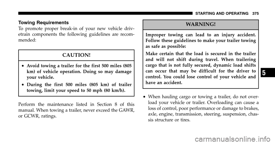 DODGE RAM 1500 GAS 2006 3.G Owners Manual Towing Requirements
To promote proper break-in of your new vehicle driv- 
etrain components the following guidelines are recom-
mended:
CAUTION!
•Avoid towing a trailer for the first 500 miles (805
