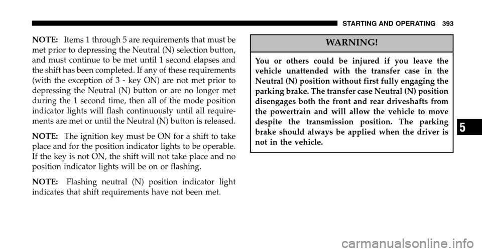 DODGE RAM 1500 GAS 2006 3.G Owners Manual NOTE:Items 1 through 5 are requirements that must be 
met prior to depressing the Neutral (N) selection button,
and must continue to be met until 1 second elapses and
the shift has been completed. If 