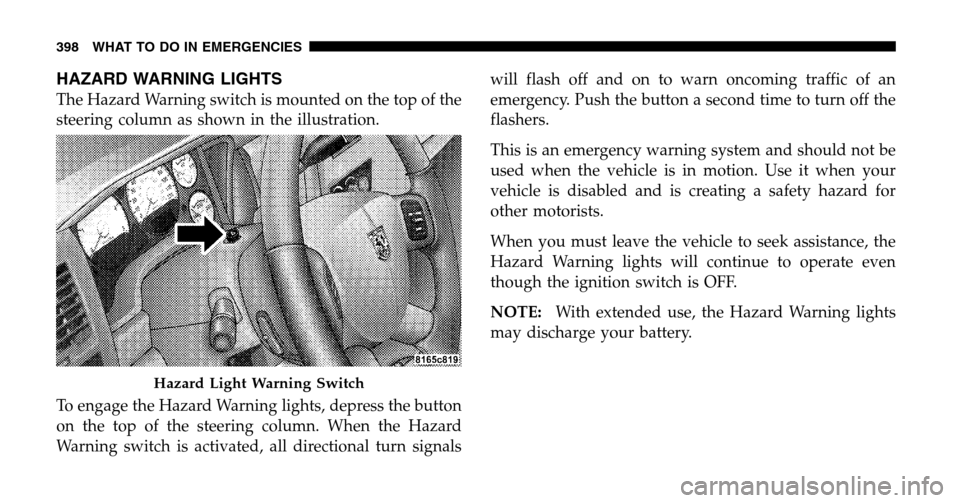 DODGE RAM 1500 GAS 2006 3.G Owners Manual HAZARD WARNING LIGHTS
The Hazard Warning switch is mounted on the top of the 
steering column as shown in the illustration. 
To engage the Hazard Warning lights, depress the button 
on the top of the 