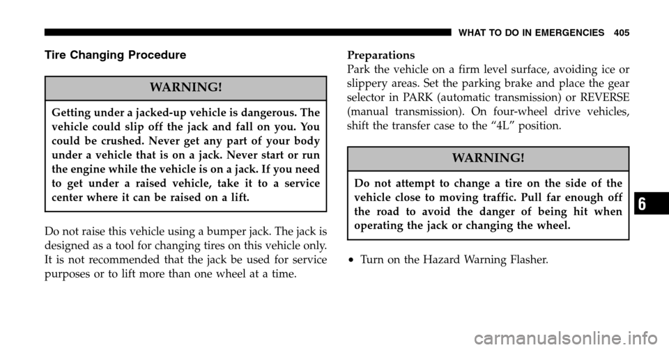 DODGE RAM 1500 GAS 2006 3.G Owners Manual Tire Changing Procedure
WARNING!
Getting under a jacked-up vehicle is dangerous. The 
vehicle could slip off the jack and fall on you. You
could be crushed. Never get any part of your body
under a veh
