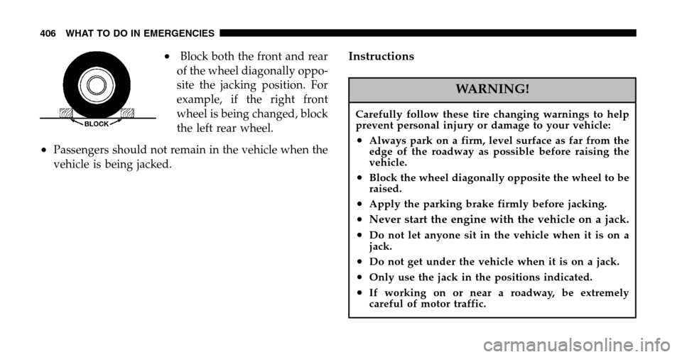 DODGE RAM 1500 GAS 2006 3.G Owners Manual •Block both the front and rear 
of the wheel diagonally oppo-
site the jacking position. For
example, if the right front
wheel is being changed, block
the left rear wheel.
•Passengers should not r